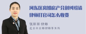 河东区离婚房产分割纠纷请律师打官司怎么收费