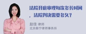 法院开庭审理每次多长时间，法院判决需要多久？