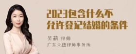 2023包含什么不允许登记结婚的条件