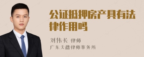 公证抵押房产具有法律作用吗