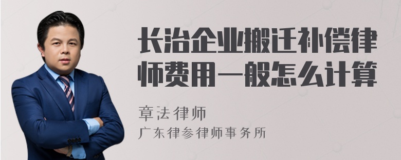 长治企业搬迁补偿律师费用一般怎么计算