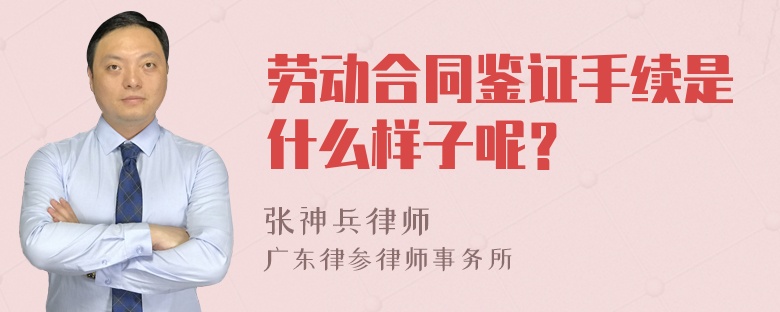 劳动合同鉴证手续是什么样子呢？