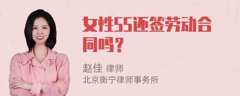 女性55还签劳动合同吗？