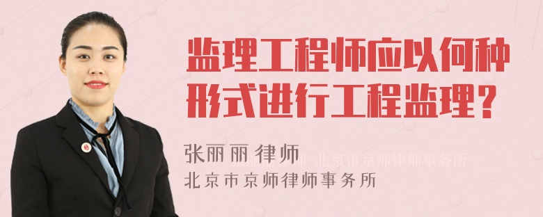 监理工程师应以何种形式进行工程监理？