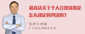 最高法关于个人合伙清算是怎么规定的判决的？