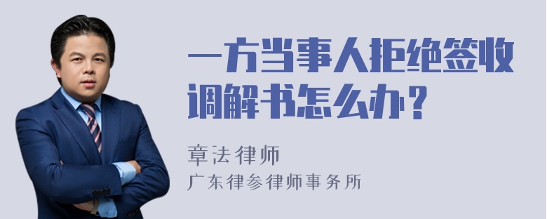 一方当事人拒绝签收调解书怎么办？