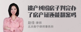 遗产纠纷房子判完办了房产证还能翻案吗