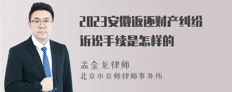 2023安徽返还财产纠纷诉讼手续是怎样的