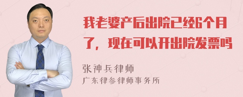 我老婆产后出院已经6个月了，现在可以开出院发票吗