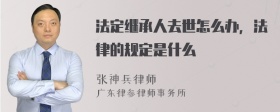 法定继承人去世怎么办，法律的规定是什么