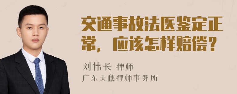 交通事故法医鉴定正常，应该怎样赔偿？