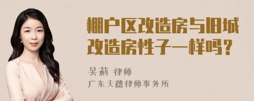 棚户区改造房与旧城改造房性子一样吗？