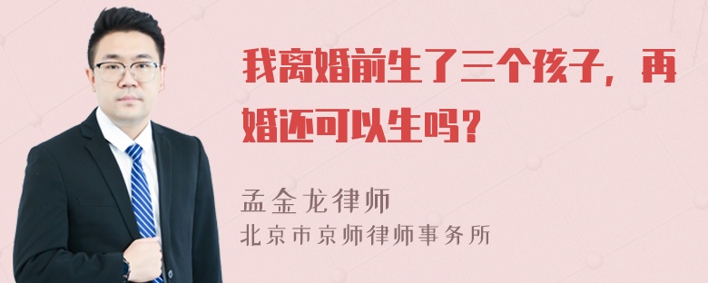 我离婚前生了三个孩子，再婚还可以生吗？