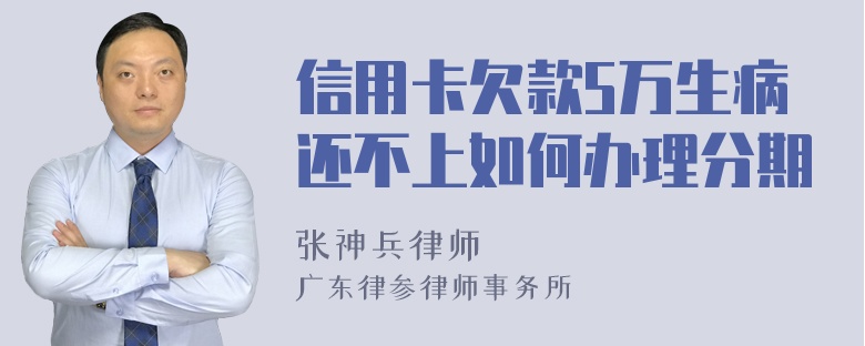 信用卡欠款5万生病还不上如何办理分期