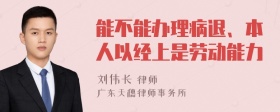 能不能办理病退、本人以经上是劳动能力