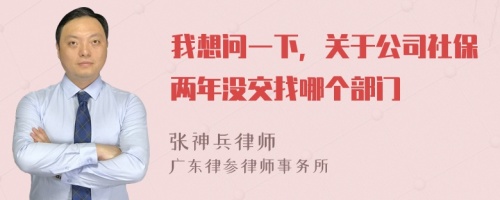 我想问一下，关于公司社保两年没交找哪个部门