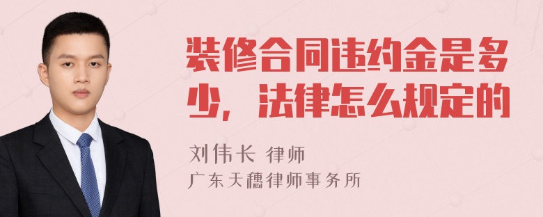 装修合同违约金是多少，法律怎么规定的