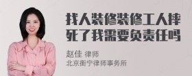 找人装修装修工人摔死了我需要负责任吗