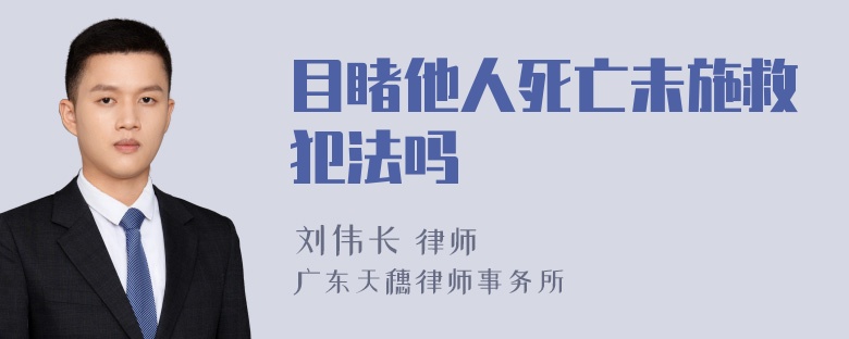 目睹他人死亡未施救犯法吗