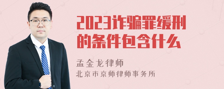 2023诈骗罪缓刑的条件包含什么