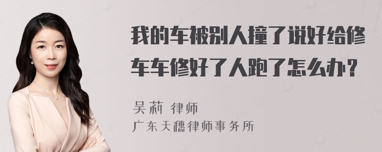 我的车被别人撞了说好给修车车修好了人跑了怎么办？