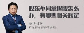 股东不同意退股怎么办，有哪些相关规定