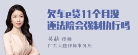 欠车e贷11个月没还法院会强制执行吗