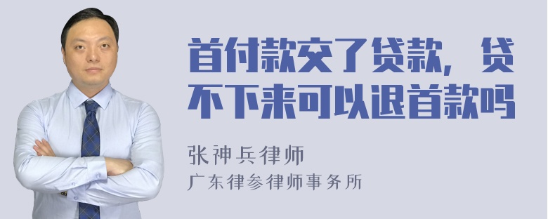 首付款交了贷款，贷不下来可以退首款吗