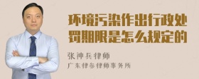 环境污染作出行政处罚期限是怎么规定的