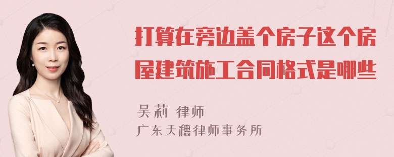 打算在旁边盖个房子这个房屋建筑施工合同格式是哪些