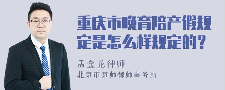 重庆市晚育陪产假规定是怎么样规定的？