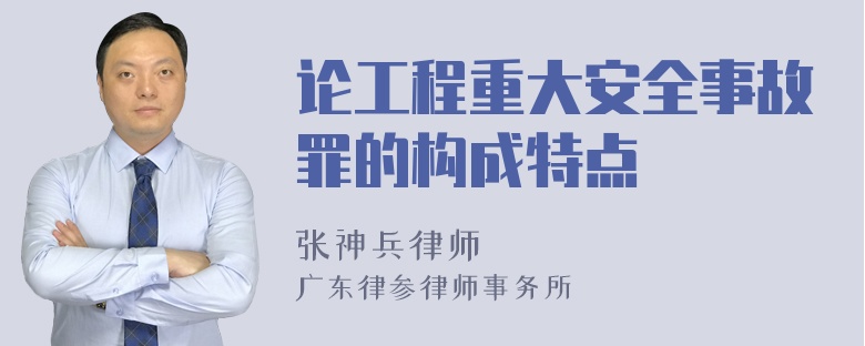 论工程重大安全事故罪的构成特点