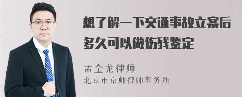 想了解一下交通事故立案后多久可以做伤残鉴定