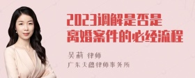 2023调解是否是离婚案件的必经流程