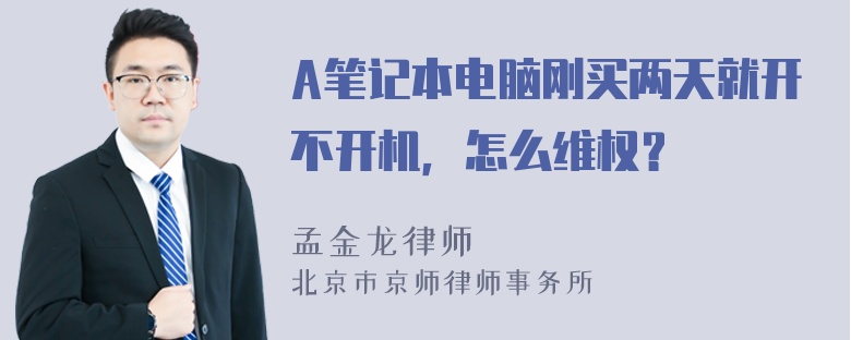 A笔记本电脑刚买两天就开不开机，怎么维权？