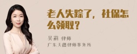 老人失踪了，社保怎么领取？