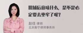 批捕后意味什么，是不是必定要去坐牢了呢？