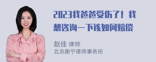 2023我爸爸受伤了！我想咨询一下该如何赔偿