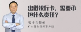 出借银行卡，需要承担什么责任？