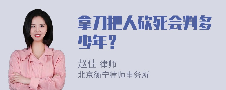 拿刀把人砍死会判多少年？