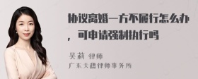 协议离婚一方不履行怎么办，可申请强制执行吗