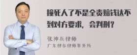 撞死人了不是全责赔钱达不到对方要求，会判刑？