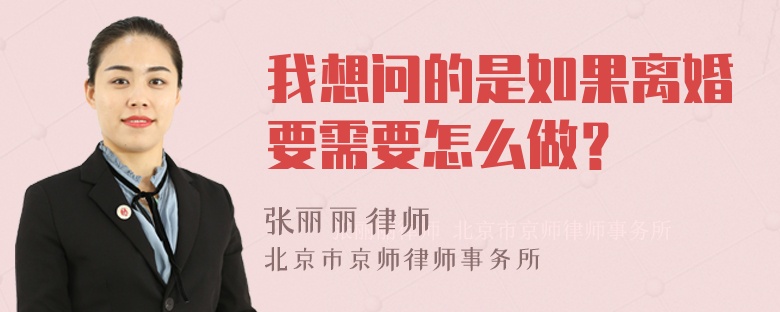 我想问的是如果离婚要需要怎么做？