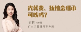 丧葬费、抚恤金继承可以吗？