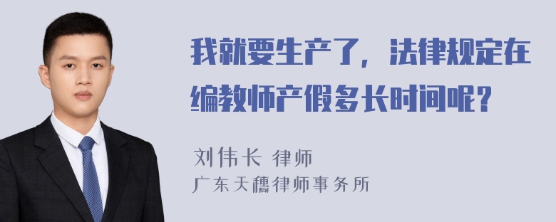 我就要生产了，法律规定在编教师产假多长时间呢？