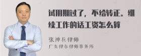 试用期过了，不给转正。继续工作的话工资怎么算