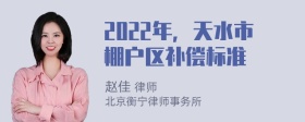 2022年，天水市棚户区补偿标准