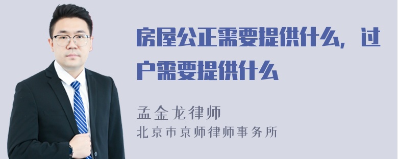 房屋公正需要提供什么，过户需要提供什么