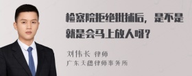 检察院拒绝批捕后，是不是就是会马上放人呀？