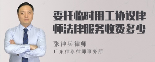 委托临时用工协议律师法律服务收费多少